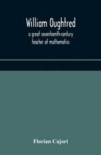 William Oughtred, a great seventeenth-century teacher of mathematics