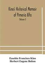 Kino's historical memoir of Pimería Alta; a contemporary account of the beginnings of California, Sonora, and Arizona (Volume I)