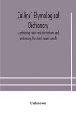 Collins' etymological dictionary, containing roots and derivations and embracing the most recent words