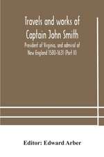 Travels and works of Captain John Smith; President of Virginia, and admiral of New England 1580-1631 (Part II)