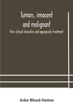 Tumors, innocent and malignant; their clinical characters and appropriate treatment