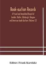 Book-auction records; A Priced and Annotated Record of London, Dublin, Edinburgh, Glasgow and American book-Auctions (Volume 12)