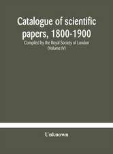 Catalogue of scientific papers, 1800-1900 Compiled by the Royal Society of London (Volume IV)