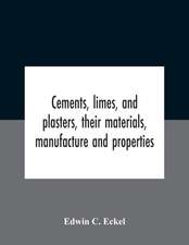 Cements, Limes, And Plasters, Their Materials, Manufacture And Properties