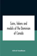 Coins, Tokens And Medals Of The Dominion Of Canada