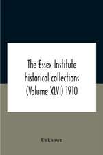 The Essex Institute Historical Collections (Volume Xlvi) 1910