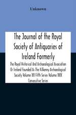 The Journal Of The Royal Society Of Antiquaries Of Ireland Formerly The Royal Historical And Archaeological Association Or Ireland Founded As The Kilkenny Archaeological Society Volume Xx Fifth Series Volume Xxx Consecutive Series