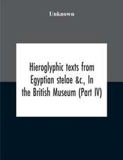 Hieroglyphic Texts From Egyptian Stelae &C., In The British Museum (Part Iv)