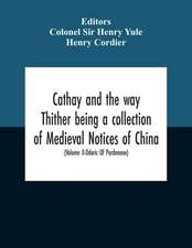 Cathay And The Way Thither Being A Collection Of Medieval Notices Of China With A Preliminary Essay On The Intercourse Between China And The Western Nations Previous To The Discovery Of The Cape Route New Edition, Revised Throughout In The Light Of Recent