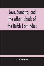 Java, Sumatra, And The Other Islands Of The Dutch East Indies