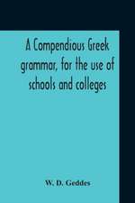 A Compendious Greek Grammar, For The Use Of Schools And Colleges