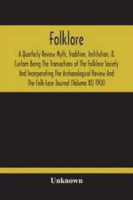 Folklore; A Quarterly Review Myth, Tradition, Institution, & Custom Being The Transactions Of The Folklore Society And Incorporating The Archaeological Review And The Folk-Lore Journal (Volume Xi) 1900