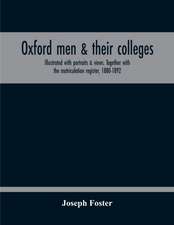 Oxford Men & Their Colleges. Illustrated With Portraits & Views. Together With The Matriculation Register, 1880-1892