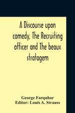 A Discourse Upon Comedy, The Recruiting Officer And The Beaux Stratagem