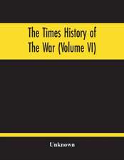 The Times History Of The War (Volume Vi)