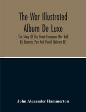 The War Illustrated Album De Luxe; The Story Of The Great European War Told By Camera, Pen And Pencil (Volume Iv)