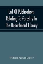 List Of Publications Relating To Forestry In The Department Library. Prepared Under The Direction Of The Librarian