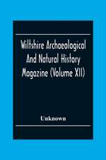 Wiltshire Archaeological And Natural History Magazine (Volume Xii)