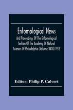 Entomological News, And Proceedings Of The Entomological Section Of The Academy Of Natural Sciences Of Philadelphia (Volume Xxiii) 1912