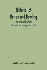 Histories Of Bolton And Bowling (Townships Of Bradford) Historically And Topographical Treated