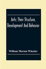 Ants; Their Structure, Development And Behavior