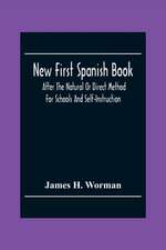 New First Spanish Book, After The Natural Or Direct Method For Schools And Self-Instruction