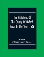 The Visitations Of The County Of Oxford Taken In The Years 1566