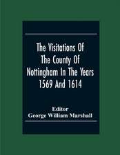 The Visitations Of The County Of Nottingham In The Years 1569 And 1614 With Many Other Descents Of The Same County