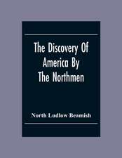 The Discovery Of America By The Northmen; In The Tenth Century With Notices Of The Early Settlements Of The Irish In The Western Hemisphere