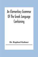 An Elementary Grammar Of The Greek Language Containing A Series Of Greek And English Exercises