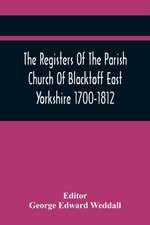 The Registers Of The Parish Church Of Blacktoff East Yorkshire 1700-1812