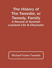 The History Of The Tweedie, Or Tweedy, Family; A Record Of Scottish Lowland Life & Character