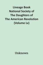 Lineage Book National Society Of The Daughters Of The American Revolution (Volume Lv)