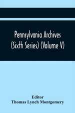 Pennsylvania Archives (Sixth Series) (Volume V)