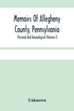 Memoirs Of Allegheny County, Pennsylvania; Personal And Genealogical (Volume I)