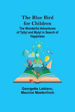 The Blue Bird for Children; The Wonderful Adventures of Tyltyl and Mytyl in Search of Happiness