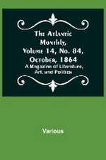 The Atlantic Monthly, Volume 14, No. 84, October, 1864; A Magazine of Literature, Art, and Politics