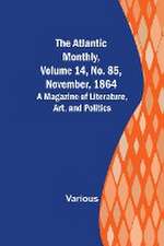 The Atlantic Monthly, Volume 14, No. 85, November, 1864; A Magazine of Literature, Art, and Politics