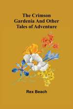 The Crimson Gardenia and Other Tales of Adventure