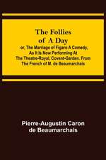 The Follies of a Day; or, The Marriage of Figaro A Comedy, as it is now performing at the Theatre-Royal, Covent-Garden. From the French of M. de Beaumarchais