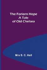 The Forlorn Hope A Tale of Old Chelsea