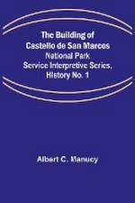 The Building of Castello de San Marcos; National Park Service Interpretive Series, History No. 1