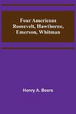 Four Americans Roosevelt, Hawthorne, Emerson, Whitman