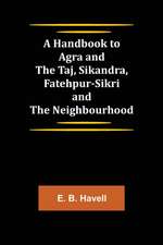 A Handbook to Agra and the Taj, Sikandra, Fatehpur-Sikri and the Neighbourhood