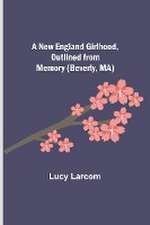 A New England Girlhood, Outlined from Memory (Beverly, MA)