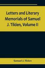 Letters and Literary Memorials of Samuel J. Tilden, Volume II