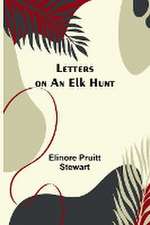 Letters on an Elk Hunt