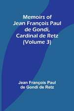 Memoirs of Jean François Paul de Gondi, Cardinal de Retz (Volume 3)