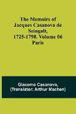 The Memoirs of Jacques Casanova de Seingalt, 1725-1798. Volume 06