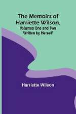 The Memoirs of Harriette Wilson, Volumes One and Two Written by Herself